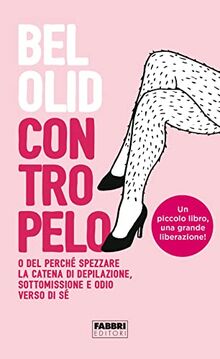 Contropelo. O del perché spezzare la catena di depilazione, sottomissione e odio verso di sé (Fabbri. Varia)