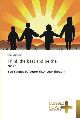 Think the best and be the best: You cannot be better than your thought