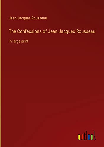 The Confessions of Jean Jacques Rousseau: in large print