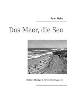 Das Meer, die See: Betrachtungen eines Badegastes