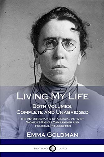 Living My Life: Both Volumes, Complete and Unabridged; The Autobiography of a Social Activist, Women's Rights Campaigner and Political Philosopher