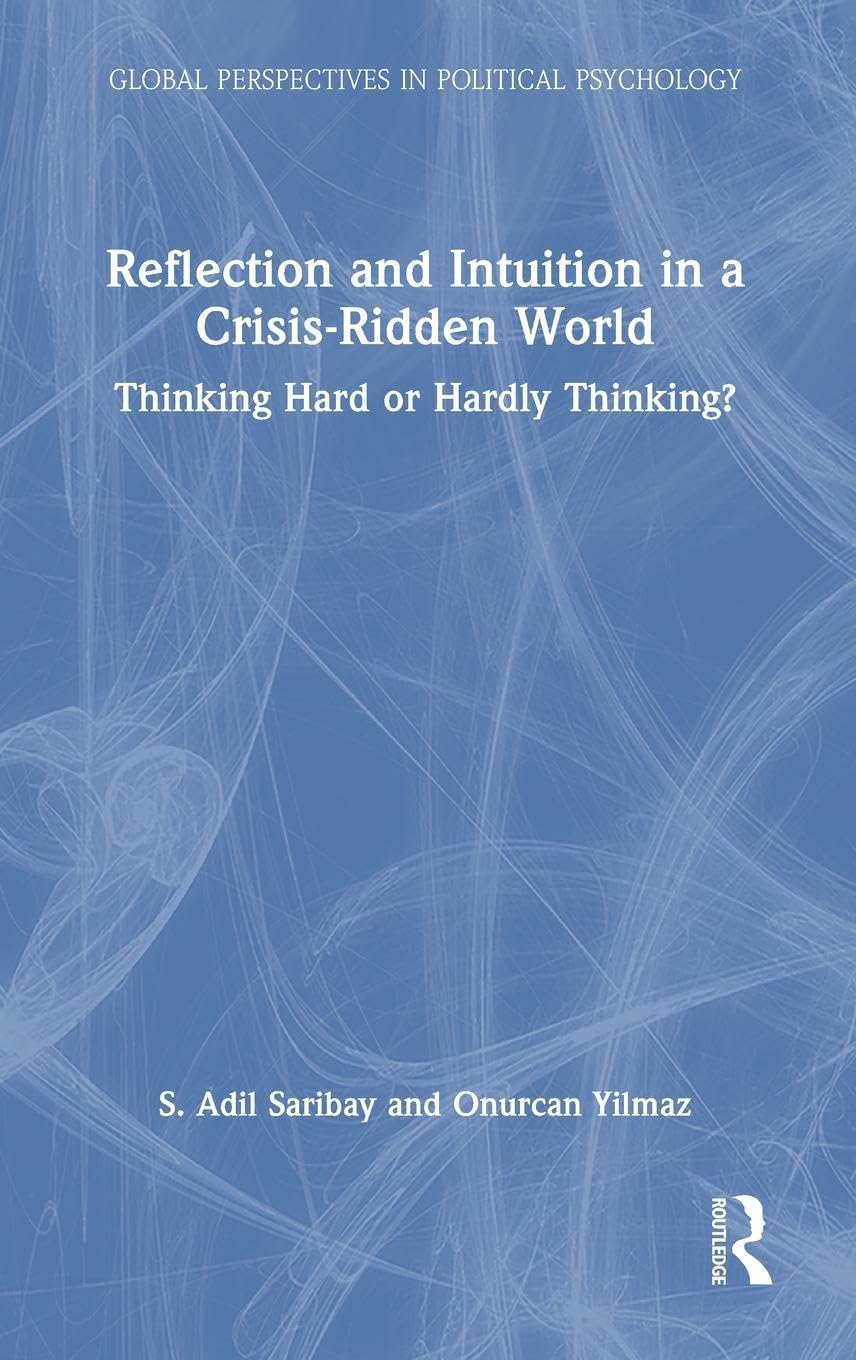 Reflection and Intuition in a Crisis-Ridden World: Thinking Hard or Hardly Thinking? (Global Perspectives in Political Psychology)