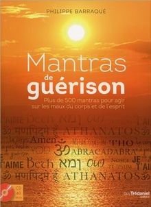 Mantras de guérison : plus de 500 mantras pour agir sur les maux du corps et de l'esprit