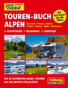 Alpen Touren-Buch: Österreich, Piemont, Südtirol, Trentino, Schweiz, Allgäu, Oberbayern Reportagen, Reiseinfos, Adressen Die 30 schönsten Mobil-Touren Die 260 besten Stellplätze