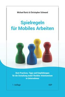 Spielregeln für Mobiles Arbeiten: Best Practices, Tipps und Empfehlungen für die Gestaltung mobil-flexibler Arbeitsweisen