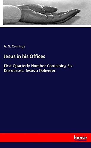 Jesus in his Offices: First Quarterly Number Containing Six Discourses: Jesus a Deliverer