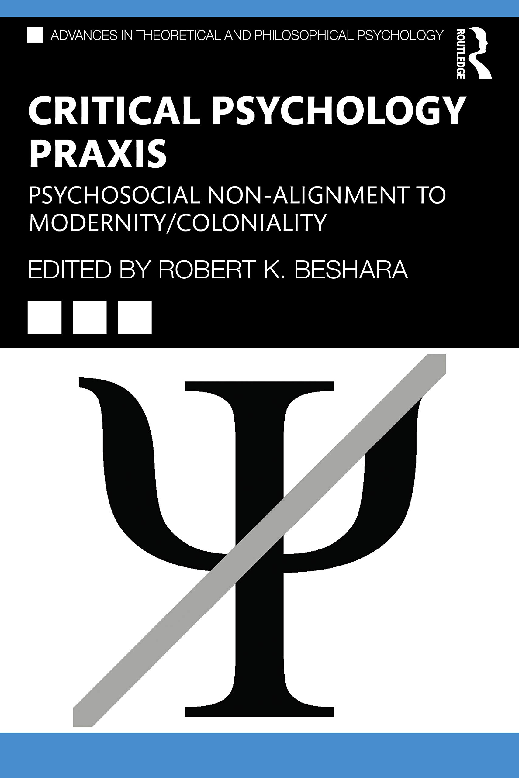 Critical Psychology Praxis: Psychosocial Non-Alignment to Modernity/Coloniality (Advances in Theoretical and Philosophical Psychology)