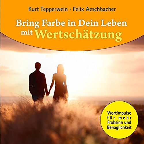 Bring Farbe in Dein Leben mit Wertschätzung: Wort- und Bildimpulse für mehr Frohsinn und Behaglichkeit!