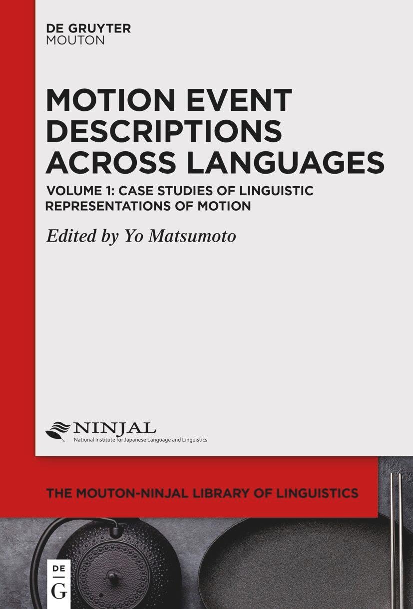 Case Studies of Linguistic Representations of Motion (The Mouton-NINJAL Library of Linguistics [MNLL], 1)