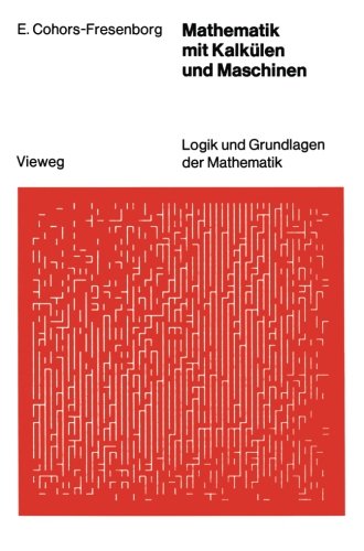 Mathematik mit Kalkülen und Maschinen (Logik und Grundlagen der Mathematik)