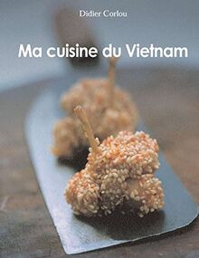 Ma Cuisine du Vietnam: my traditionnal and innovative Vietnamese recipes...