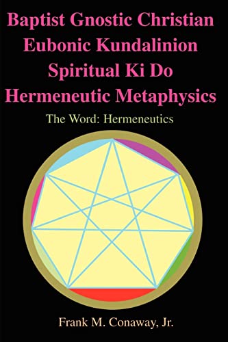 Baptist Gnostic Christian Eubonic Kundalinion Spiritual Ki Do Hermeneutic Metaphysics: The Word: Hermeneutics: The Word: Hermeneutics Volume 1, Issue 1