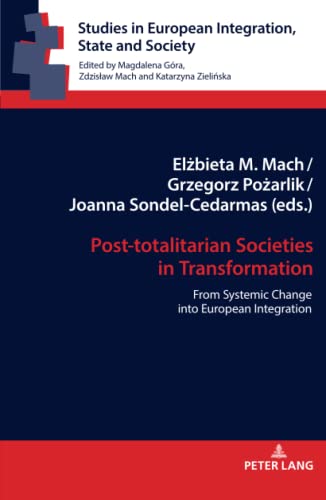 Post-totalitarian Societies in Transformation: From Systemic Change into European Integration (Studies in European Integration, State and Society, Band 12)