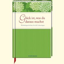 Glück ist, was du daraus machst: Weisheitsgeschichten für alle Lebenslagen