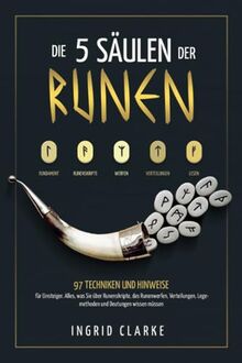 Die 5 Säulen der Runen: 97 Techniken und Hinweise für Einsteiger. Alles, was Sie über Runenskripte, das Runenwerfen, Verteilungen, Legemethoden und Deutungen wissen müssen