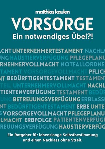 Vorsorge - Ein notwendiges Übel?!: Ein Ratgeber für lebenslange Selbstbestimmung und einen Nachlass ohne Streit.
