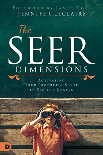 Jennifer LeClaire The Seer Dimensions, Activating Your Prophetic Sight To See The Unseen