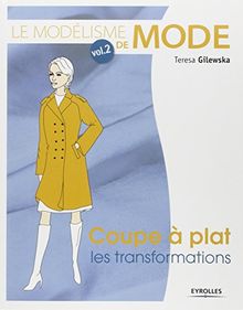 Le modélisme de mode : Tome 2, Coupe à plat, les transformations
