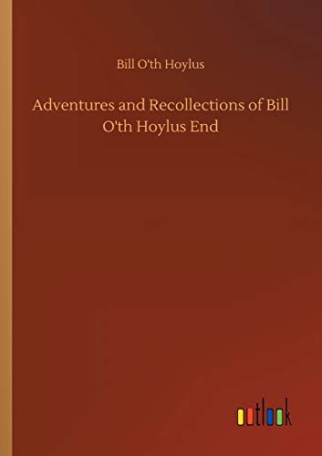 Adventures and Recollections of Bill O'th Hoylus End
