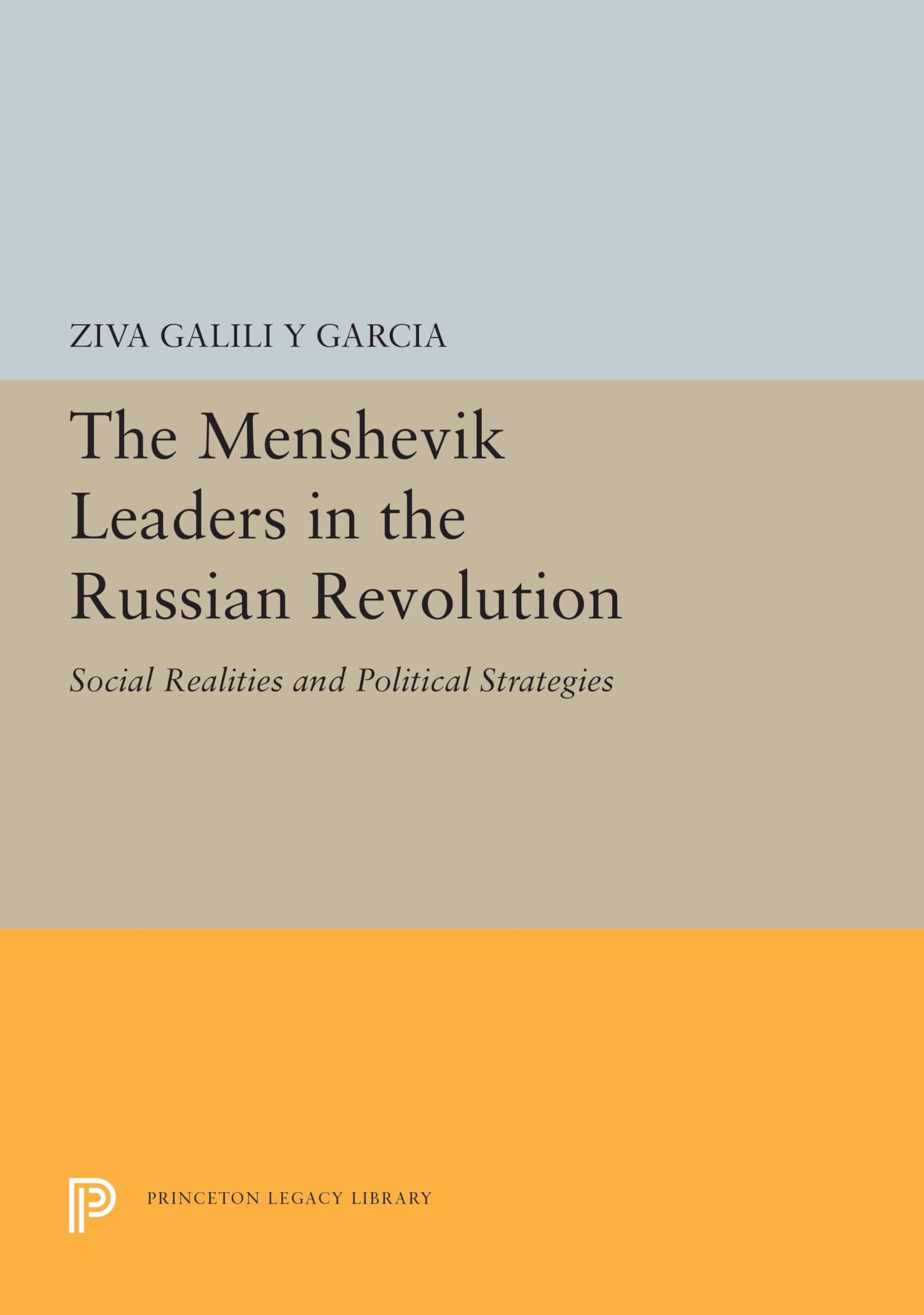 The Menshevik Leaders in the Russian Revolution: Social Realities and Political Strategies (Princeton Legacy Library: Studies of the Harriman Istitute)