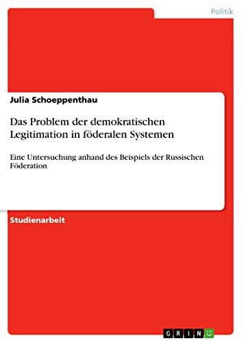 Das Problem der demokratischen Legitimation in föderalen Systemen: Eine Untersuchung anhand des Beispiels der Russischen Föderation