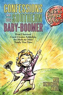 Confessions of a Southern Baby-Boomer: How I Survived Crack Cocaine Addiction, the Mafia & Other Totally True Tales