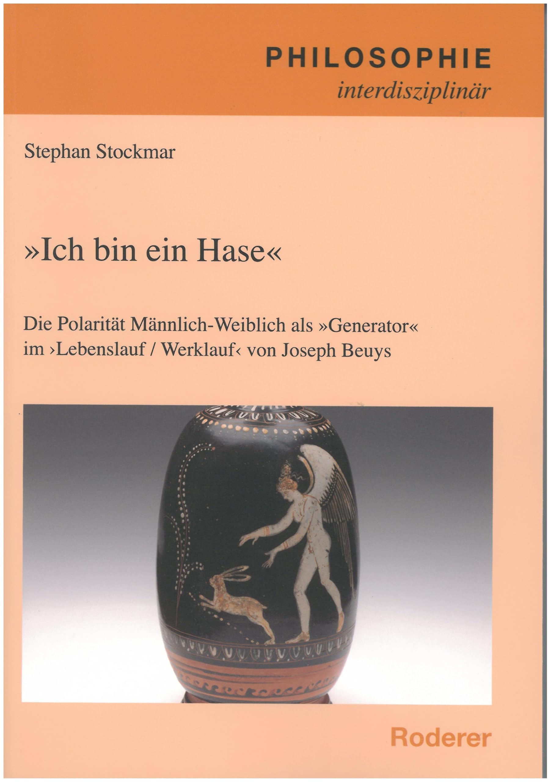 Ich bin ein Hase: Die Polarität Männlich-Weiblich als Generator im Lebenslauf / Werlauf von Joseph Beuys (Philosophie interdisziplinär)