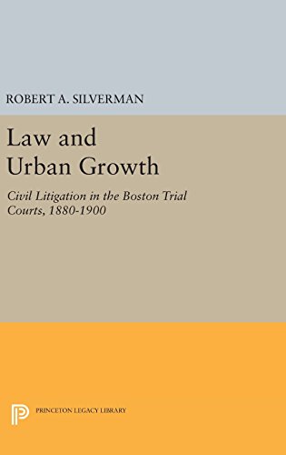 Law and Urban Growth: Civil Litigation in the Boston Trial Courts, 1880-1900 (Princeton Legacy Library, Band 2941)