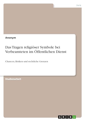 Das Tragen religiöser Symbole bei Verbeamteten im Öffentlichen Dienst: Chancen, Risiken und rechtliche Grenzen