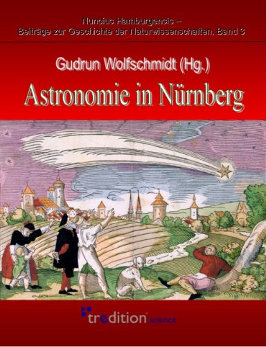 Astronomie in Nürnberg: Anläßlich des 500. Todestages von Bernhard Walther und des 300. Todestages von Georg Chr. Eimmart.