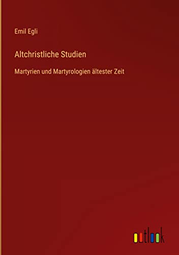 Altchristliche Studien: Martyrien und Martyrologien ältester Zeit