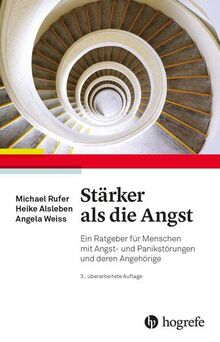 Stärker als die Angst: Ein Ratgeber für Menschen mit Angst– und Panikstörungen und deren Angehörige