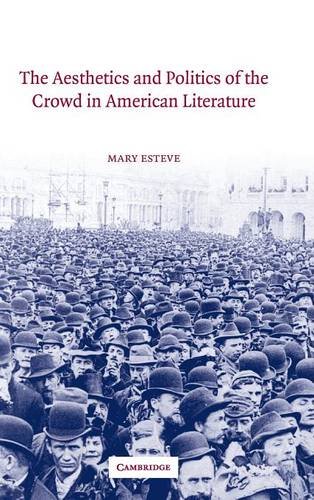 The Aesthetics and Politics of the Crowd in American Literature (Cambridge Studies in American Literature and Culture, Band 135)