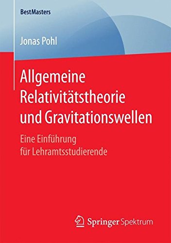 Allgemeine Relativitätstheorie und Gravitationswellen: Eine Einführung für Lehramtsstudierende (BestMasters)