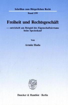 Freiheit und Rechtsgeschäft: - entwickelt am Beispiel des Eigenschaftsirrtums beim Spezieskauf. (Schriften zum Bürgerlichen Recht)