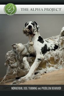 The Alpha Project: Nonverbal Dog Training & Problem Behavior