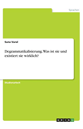 Degrammatikalisierung. Was ist sie und existiert sie wirklich?