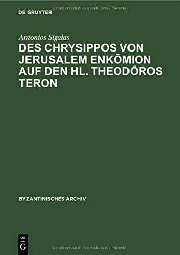 Des Chrysippos von Jerusalem Enkōmion auf den hl. Theodōros Teron (Byzantinisches Archiv, 7, Band 7)