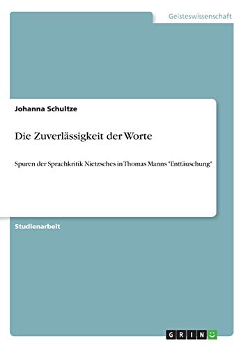 Die Zuverlässigkeit der Worte: Spuren der Sprachkritik Nietzsches in Thomas Manns Enttäuschung