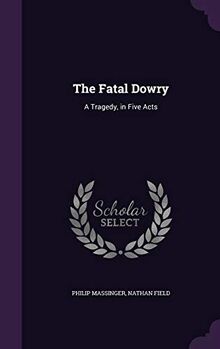 The Fatal Dowry: A Tragedy, in Five Acts