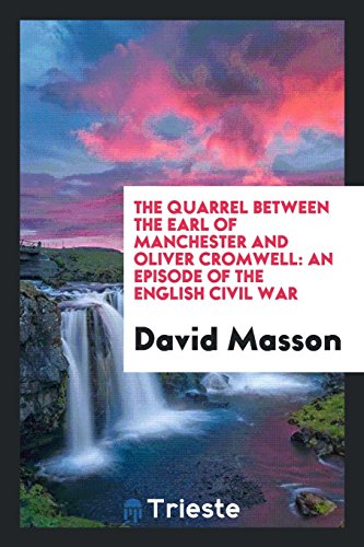 The Quarrel Between The Earl of Manchester and Oliver Cromwell: an Episode of the English Civil War