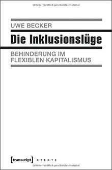 Die Inklusionslüge: Behinderung im flexiblen Kapitalismus (X-Texte zu Kultur und Gesellschaft)