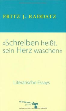 Schreiben heisst, sein Herz waschen: Literarische Essays