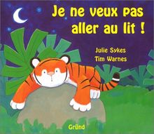 Je ne veux pas aller au lit ! (Petit Tigre)