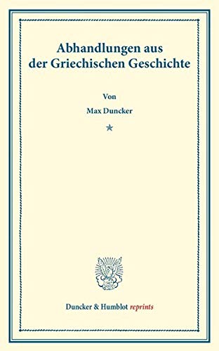 Abhandlungen aus der Griechischen Geschichte.: Mit einem Vorwort von Adolf Kirchhoff. (Duncker & Humblot reprints)