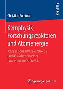 Kernphysik, Forschungsreaktoren und Atomenergie: Transnationale Wissensströme und das Scheitern einer Innovation in Österreich