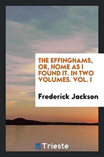 The Effinghams, Or, Home as I Found It. In Two Volumes. Vol. I