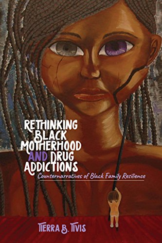 Rethinking Black Motherhood and Drug Addictions: Counternarratives of Black Family Resilience (Black Studies and Critical Thinking, Band 104)