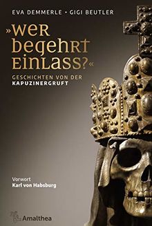 »Wer begehrt Einlass?«: Habsburgische Begräbnisstätten in Österreich. Vorwort Karl von Habsburg