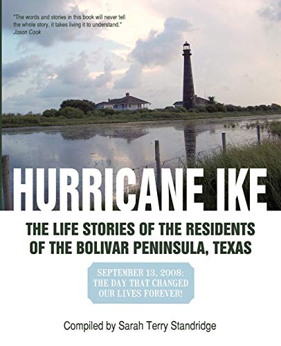 Hurricane Ike: The Life Stories Of The Residents Of The Bolivar Peninsula, Texas: September 13, 2008: The Day That Changed Our Lives Forever!